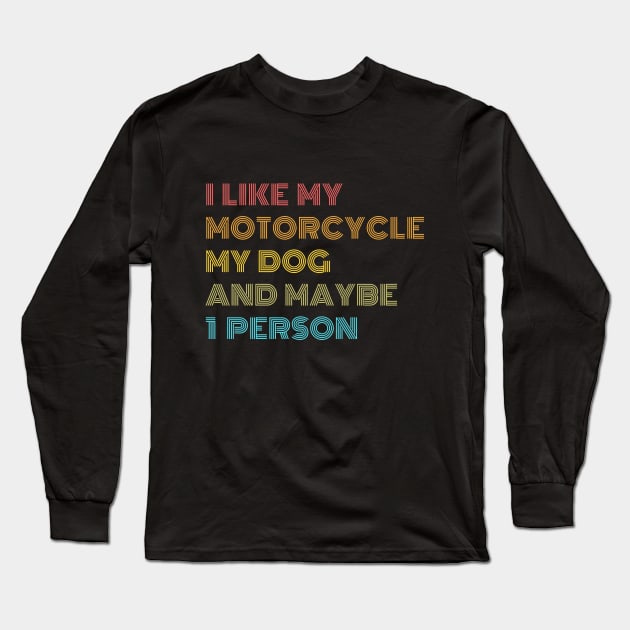 I like My Motorcycle, My Dog & Maybe 1 Person Long Sleeve T-Shirt by Just Me Store